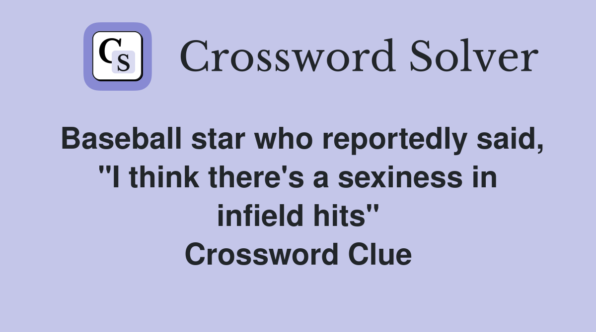 Baseball star who reportedly said, "I think there's a sexiness in infield hits" Crossword Clue