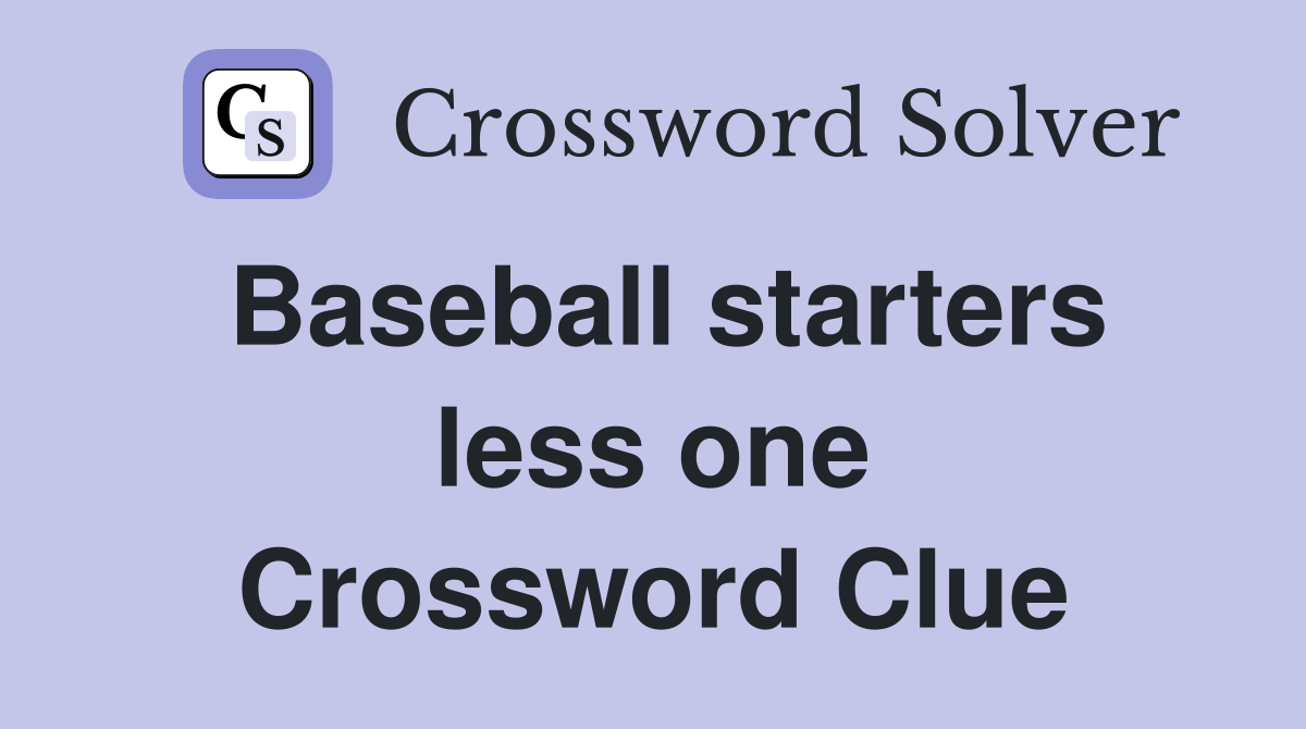 Baseball starters less one Crossword Clue