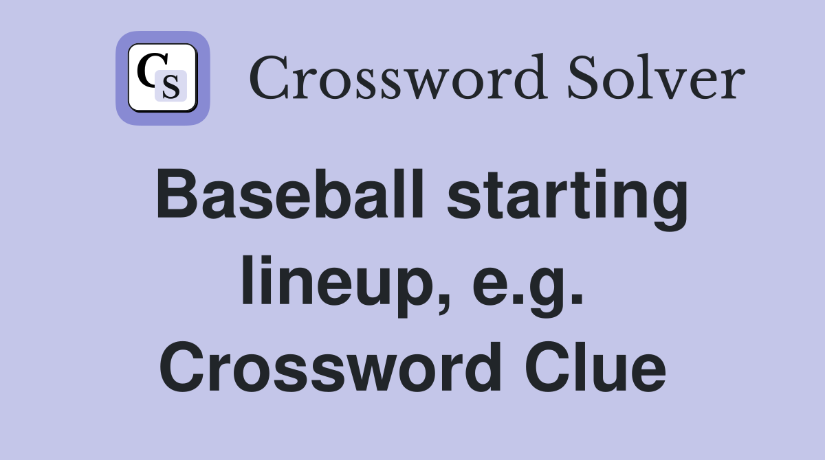 Baseball starting lineup, e.g. Crossword Clue