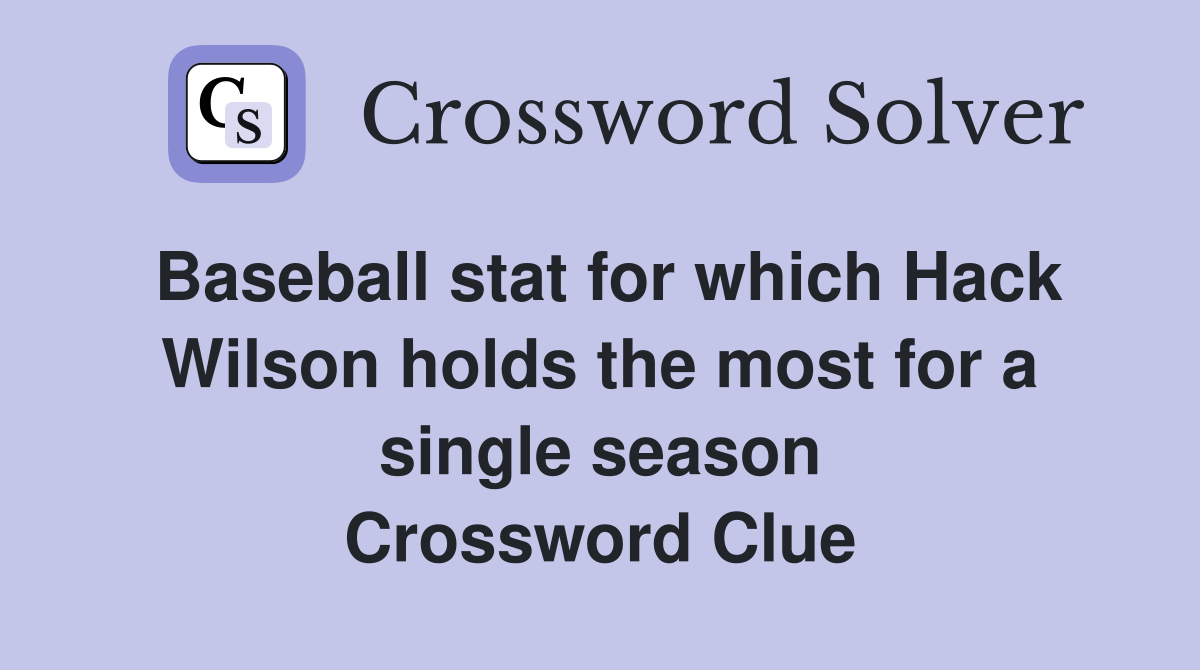 Baseball stat for which Hack Wilson holds the most for a single season Crossword Clue