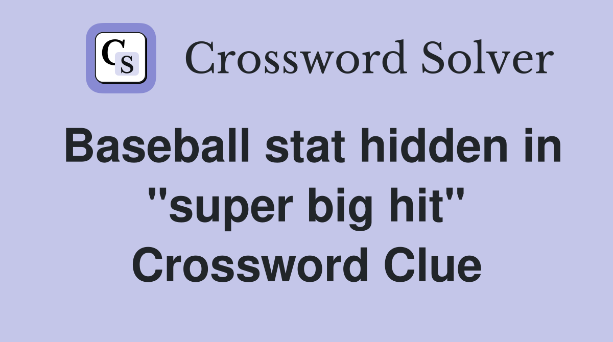 Baseball stat hidden in "super big hit" Crossword Clue