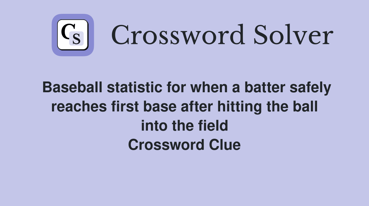 Baseball statistic for when a batter safely reaches first base after hitting the ball into the field Crossword Clue