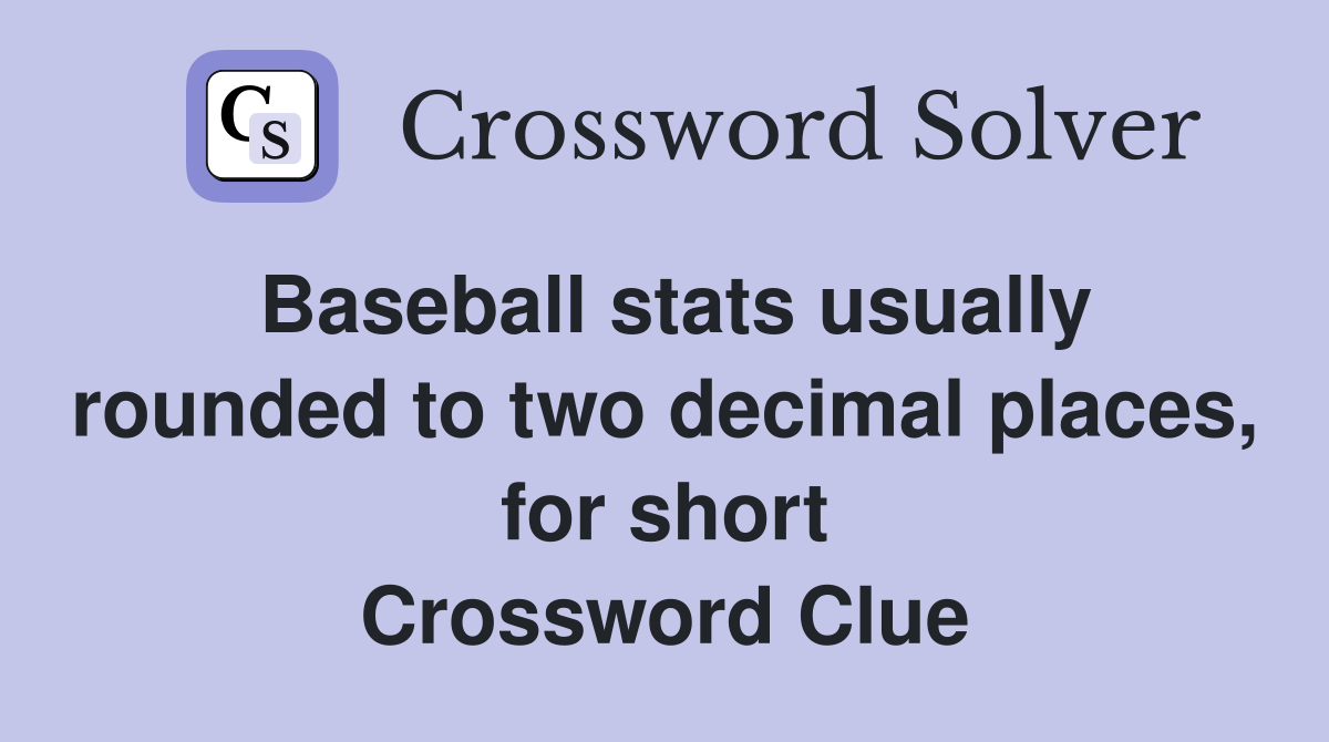 Baseball stats usually rounded to two decimal places, for short Crossword Clue