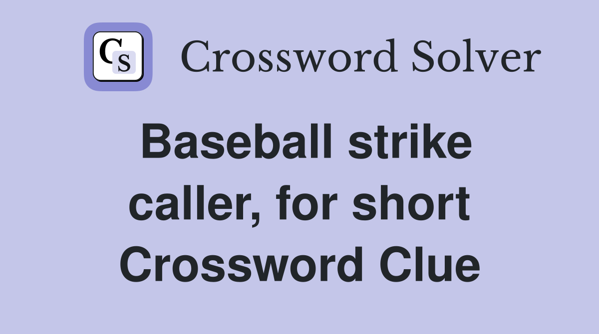 Baseball strike caller, for short Crossword Clue