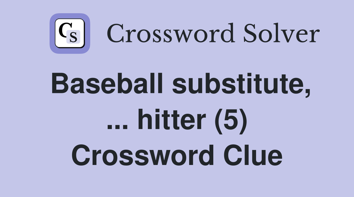 Baseball substitute, ... hitter (5) Crossword Clue