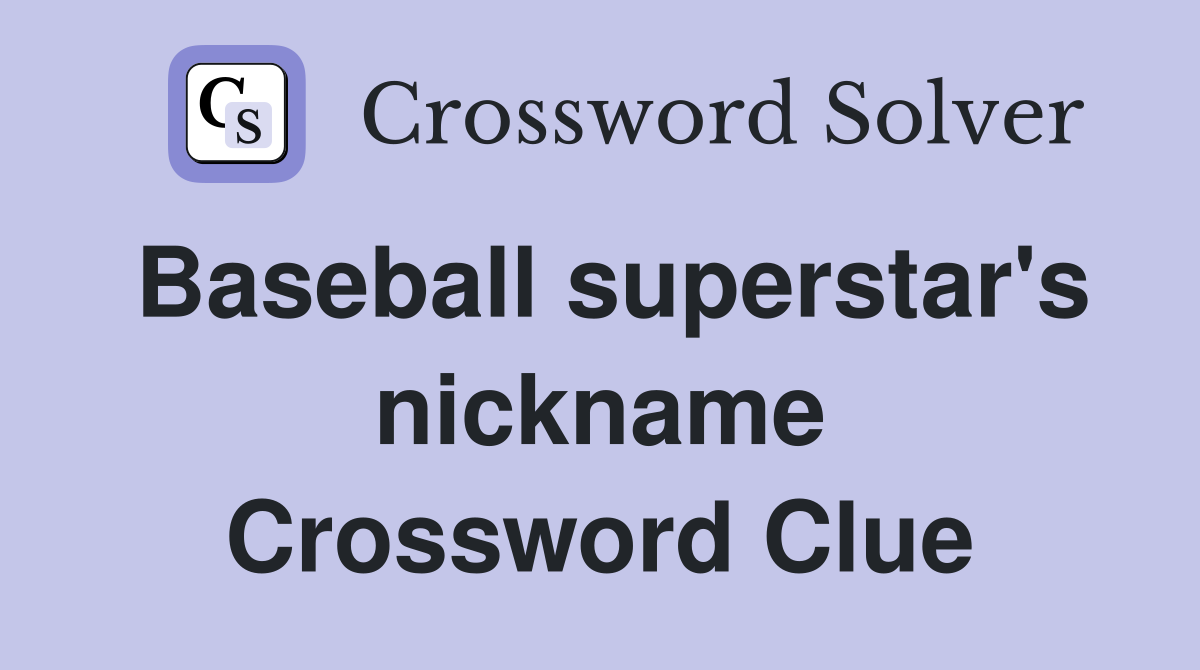 Baseball superstar's nickname Crossword Clue
