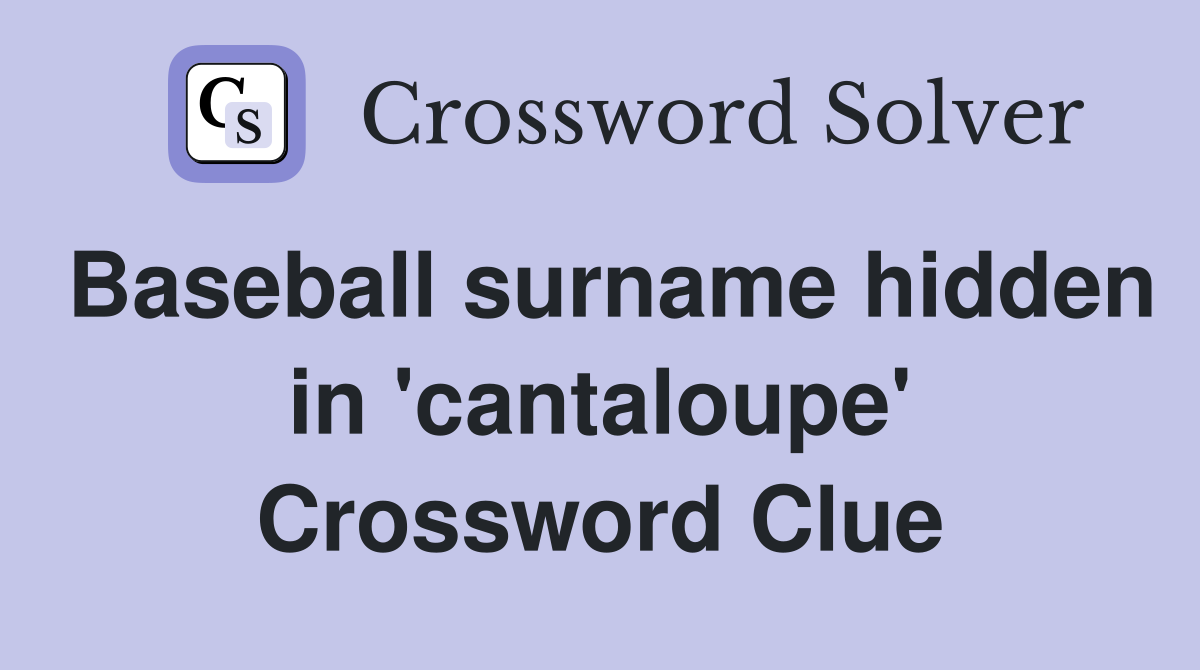Baseball surname hidden in 'cantaloupe' Crossword Clue