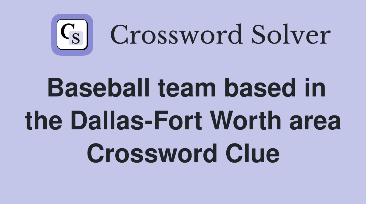 Baseball team based in the Dallas-Fort Worth area Crossword Clue