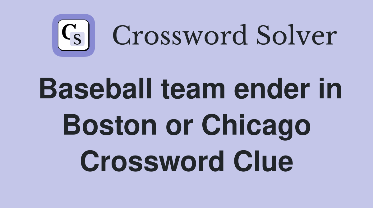 Baseball team ender in Boston or Chicago Crossword Clue