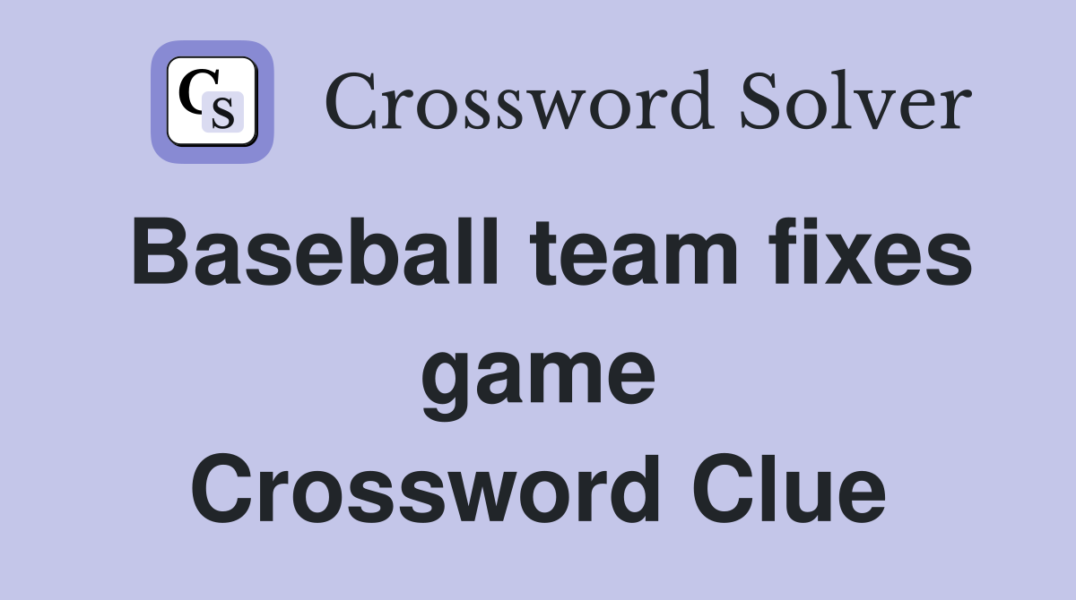 Baseball team fixes game Crossword Clue