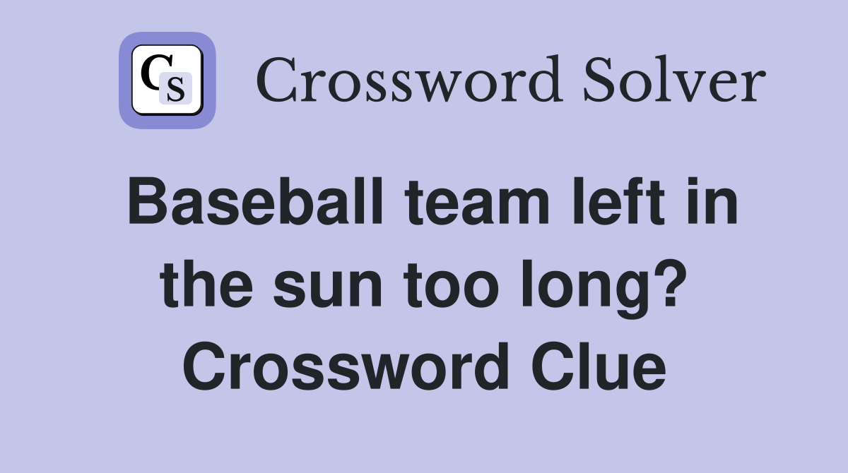 Baseball team left in the sun too long? Crossword Clue