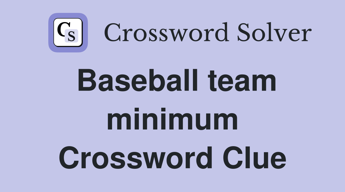 Baseball team minimum Crossword Clue
