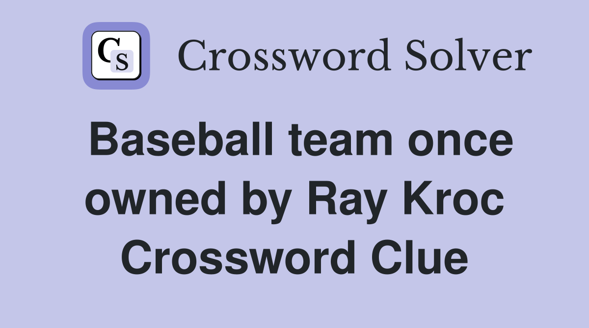 Baseball team once owned by Ray Kroc Crossword Clue