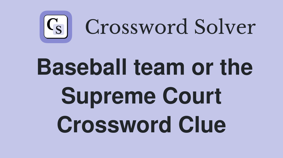Baseball team or the Supreme Court Crossword Clue