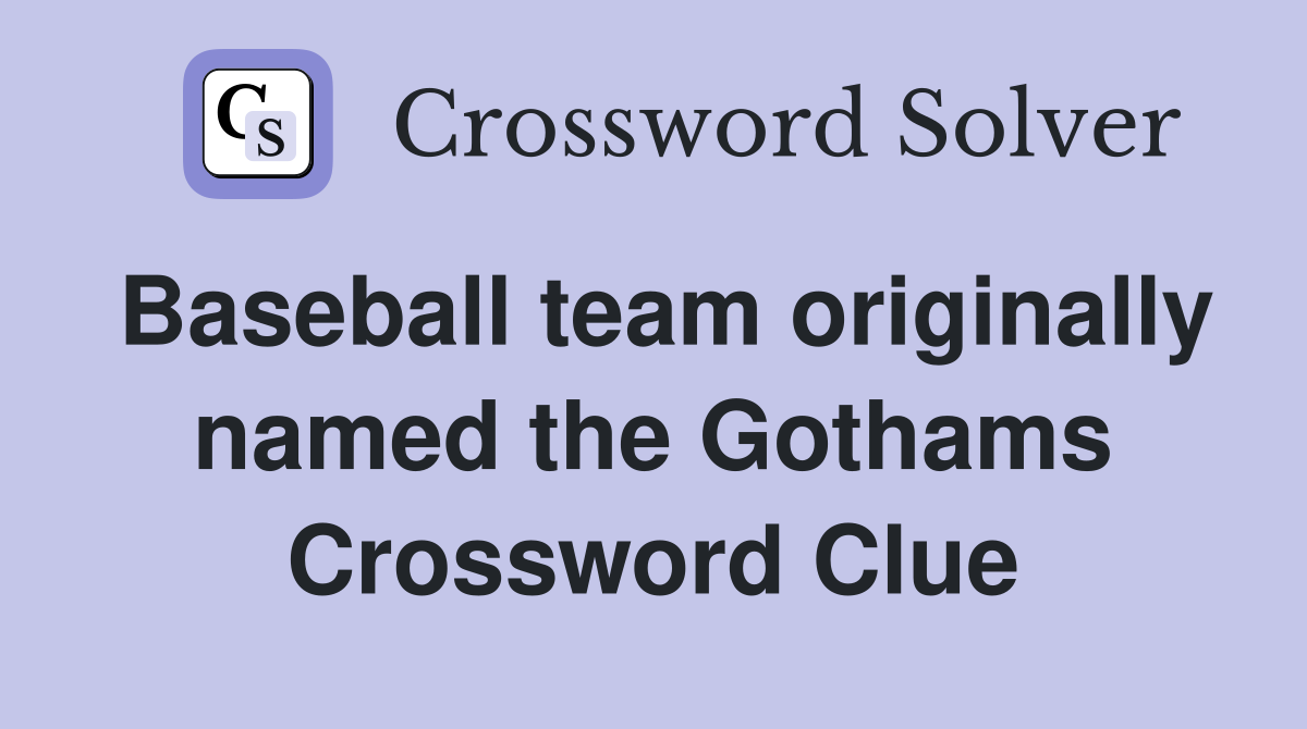 Baseball team originally named the Gothams Crossword Clue
