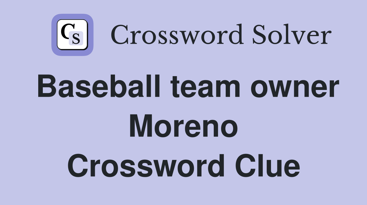 Baseball team owner Moreno Crossword Clue