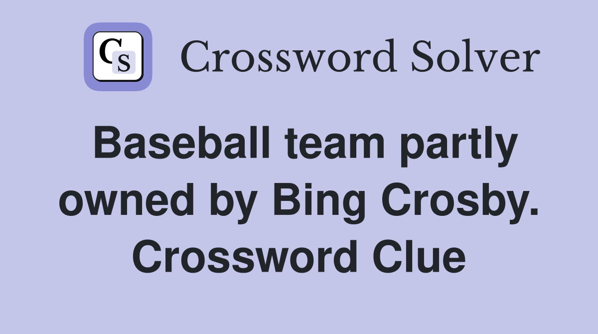 Baseball team partly owned by Bing Crosby. Crossword Clue