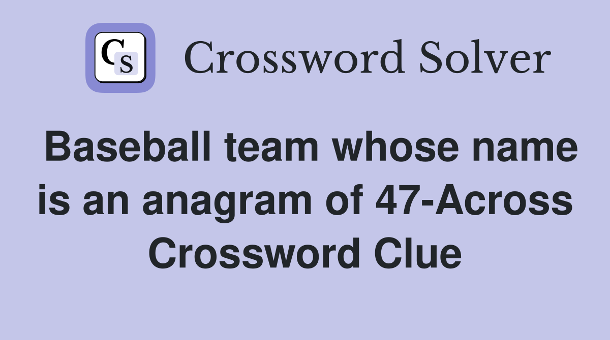 Baseball team whose name is an anagram of 47-Across Crossword Clue