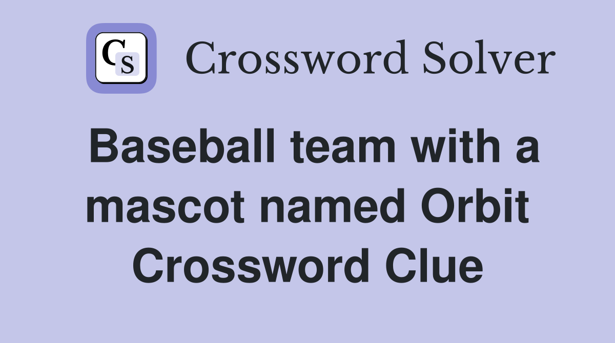 Baseball team with a mascot named Orbit Crossword Clue