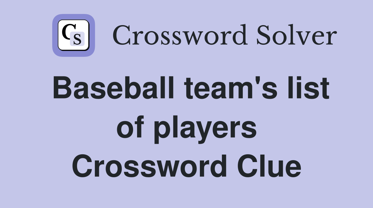 Baseball team's list of players Crossword Clue