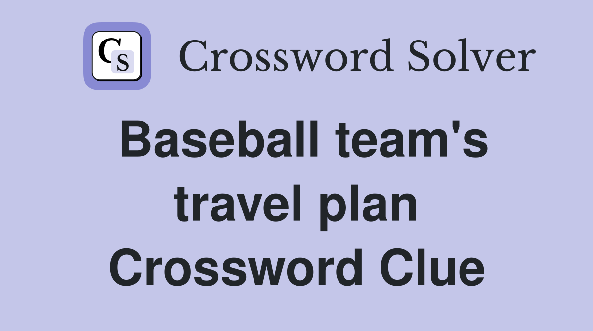 Baseball team's travel plan Crossword Clue