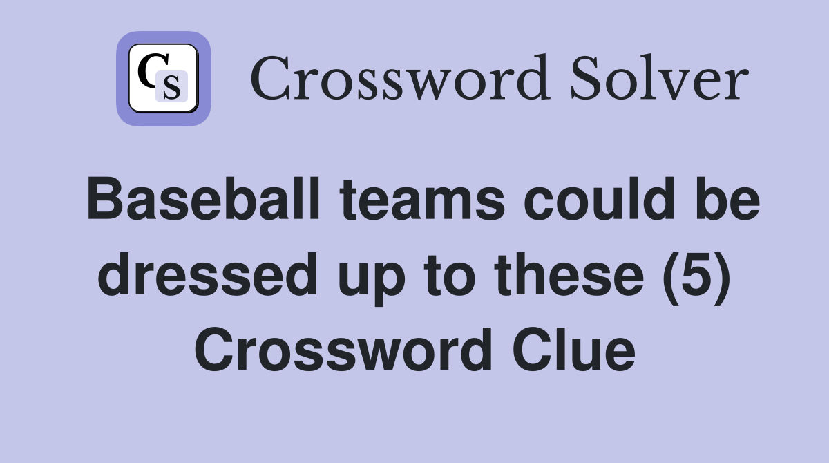 Baseball teams could be dressed up to these (5) Crossword Clue