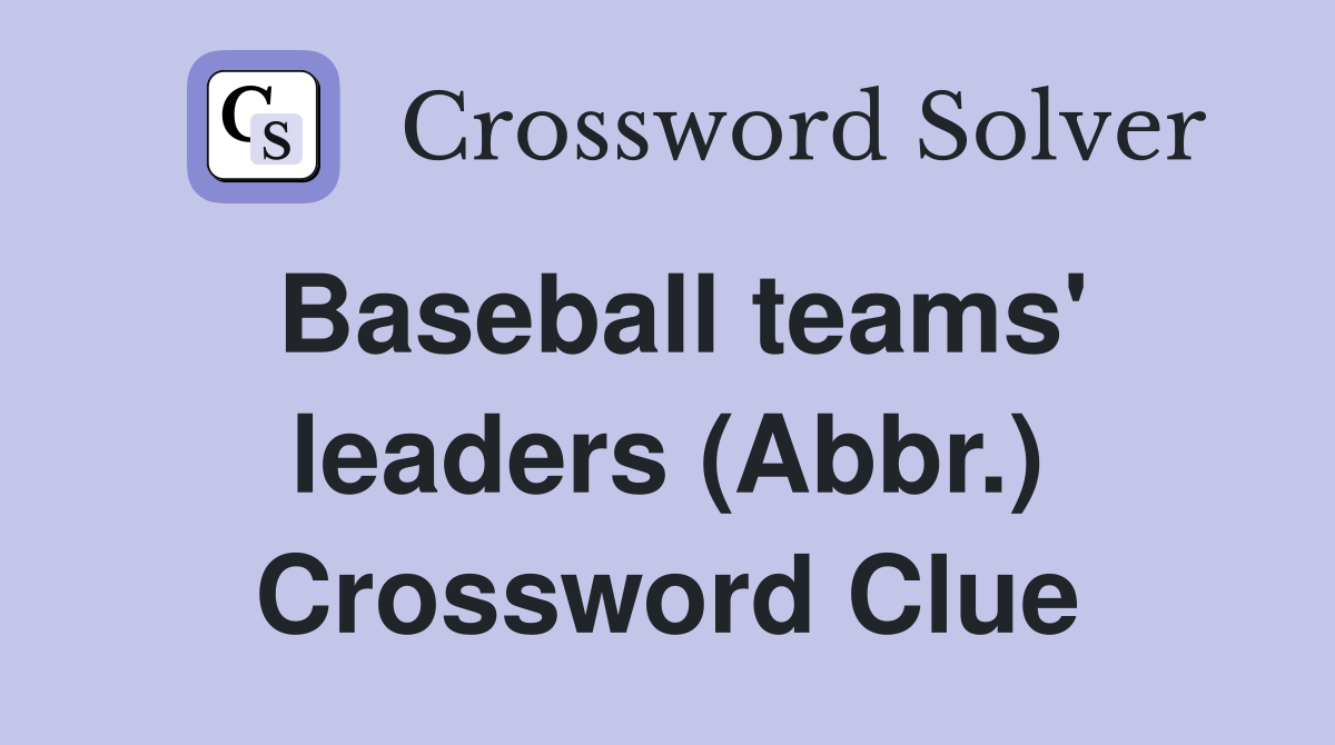 Baseball teams' leaders (Abbr.) Crossword Clue