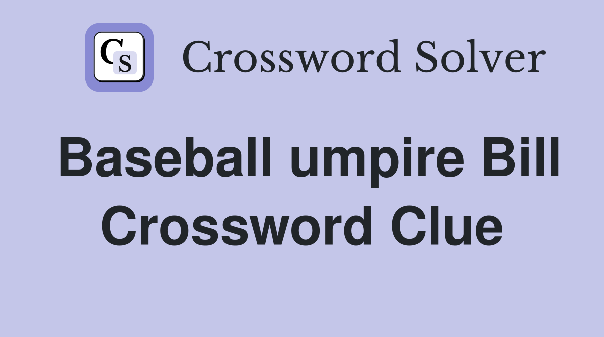 Baseball umpire Bill Crossword Clue