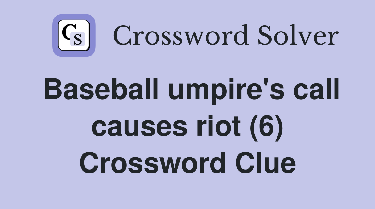 Baseball umpire's call causes riot (6) Crossword Clue