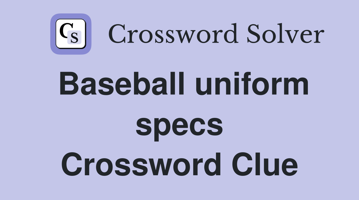 Baseball uniform specs Crossword Clue