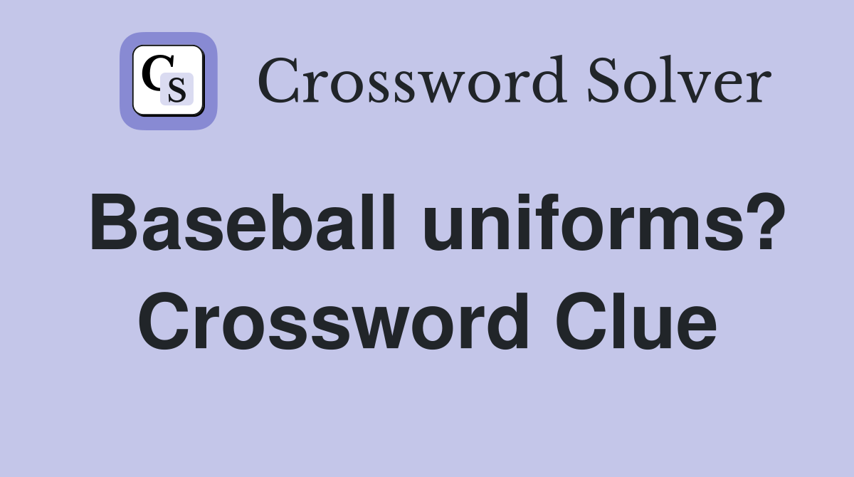 Baseball uniforms? Crossword Clue