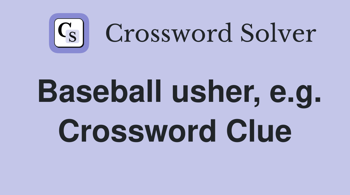Baseball usher, e.g. Crossword Clue