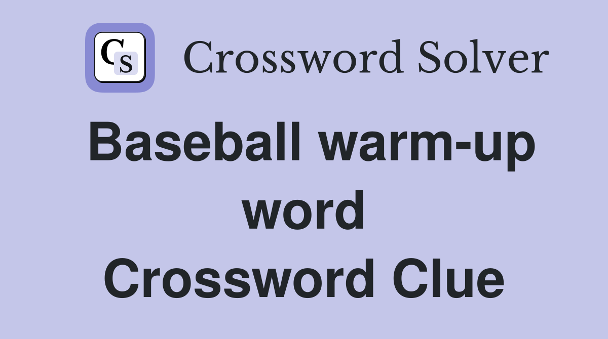 Baseball warm-up word Crossword Clue