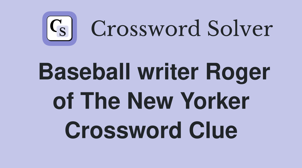 Baseball writer Roger of The New Yorker Crossword Clue