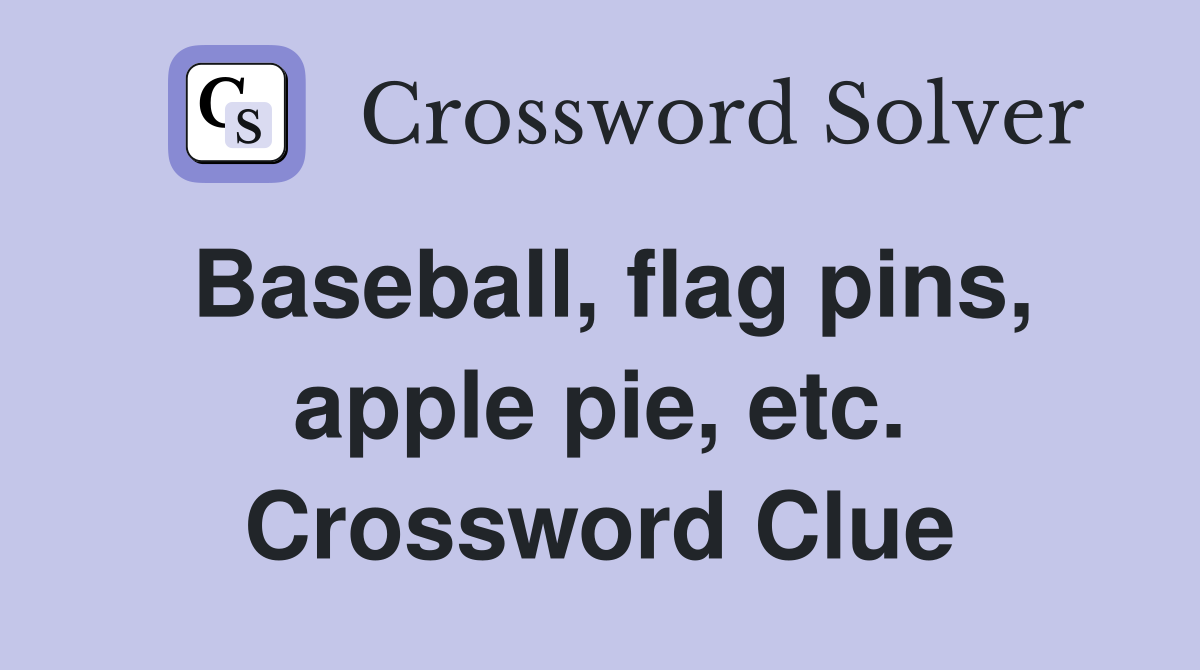 Baseball, flag pins, apple pie, etc. Crossword Clue