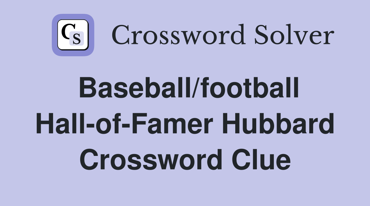 Baseball/football Hall-of-Famer Hubbard Crossword Clue
