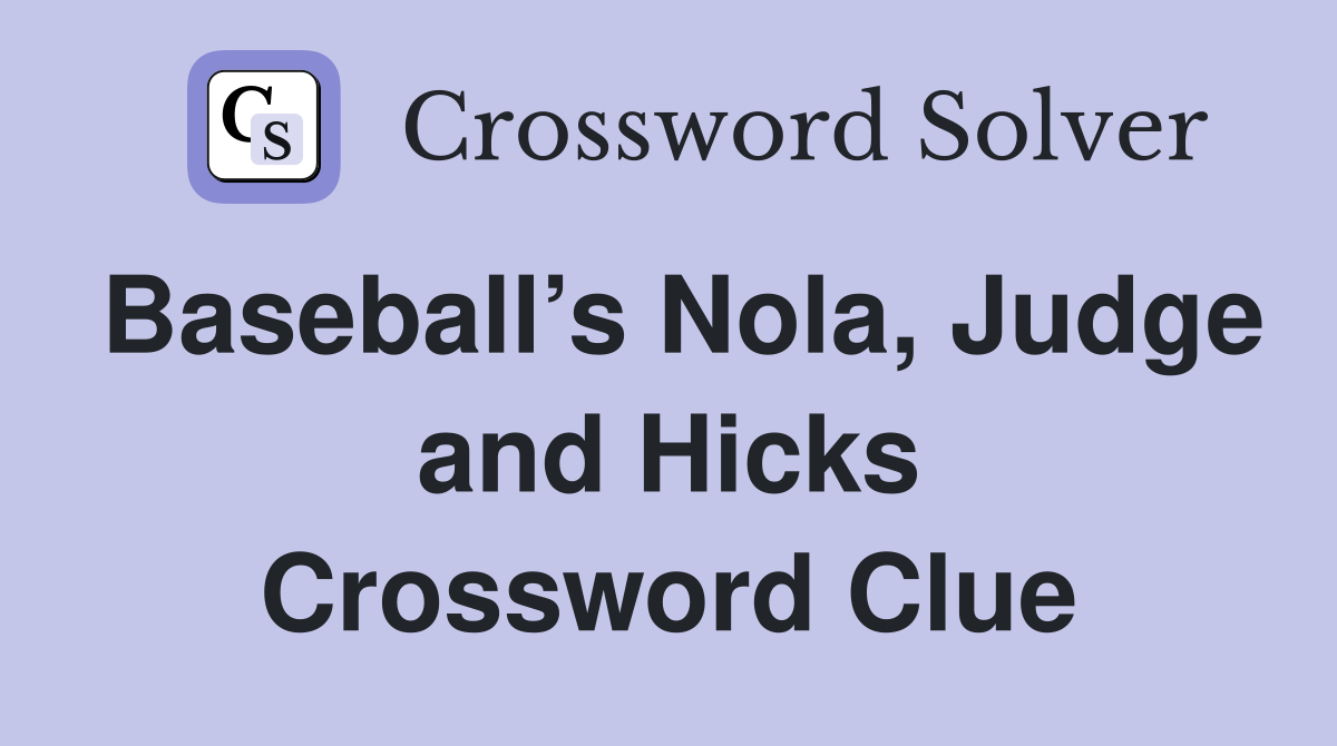 Baseball’s Nola, Judge and Hicks Crossword Clue