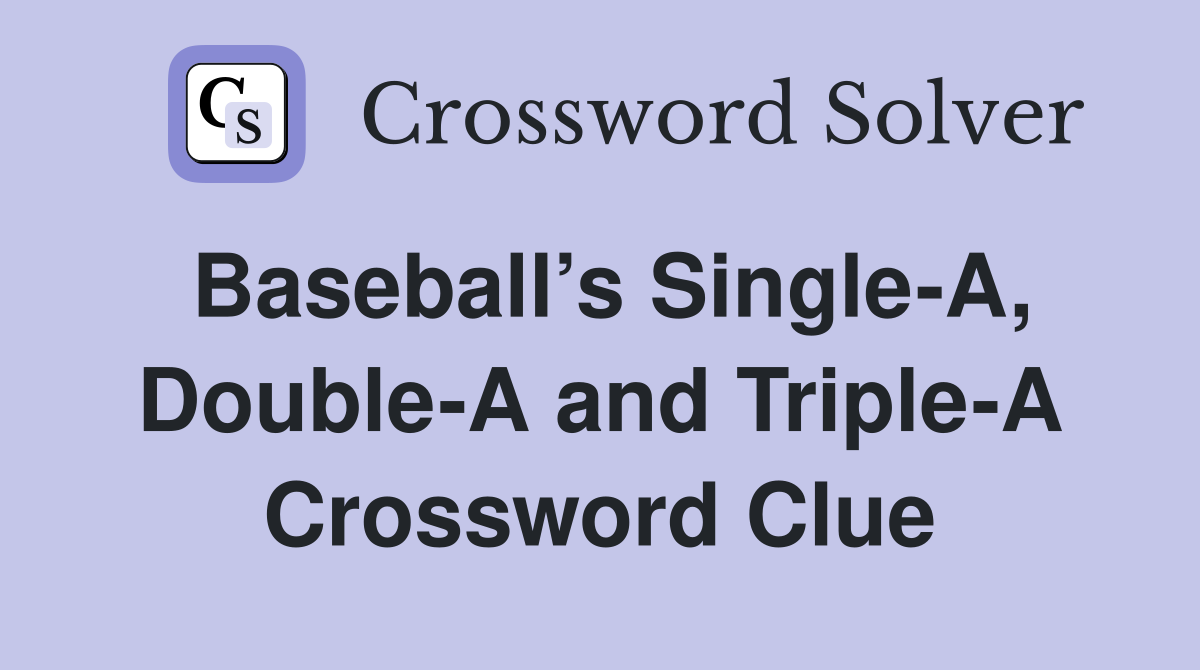 Baseball’s Single-A, Double-A and Triple-A Crossword Clue