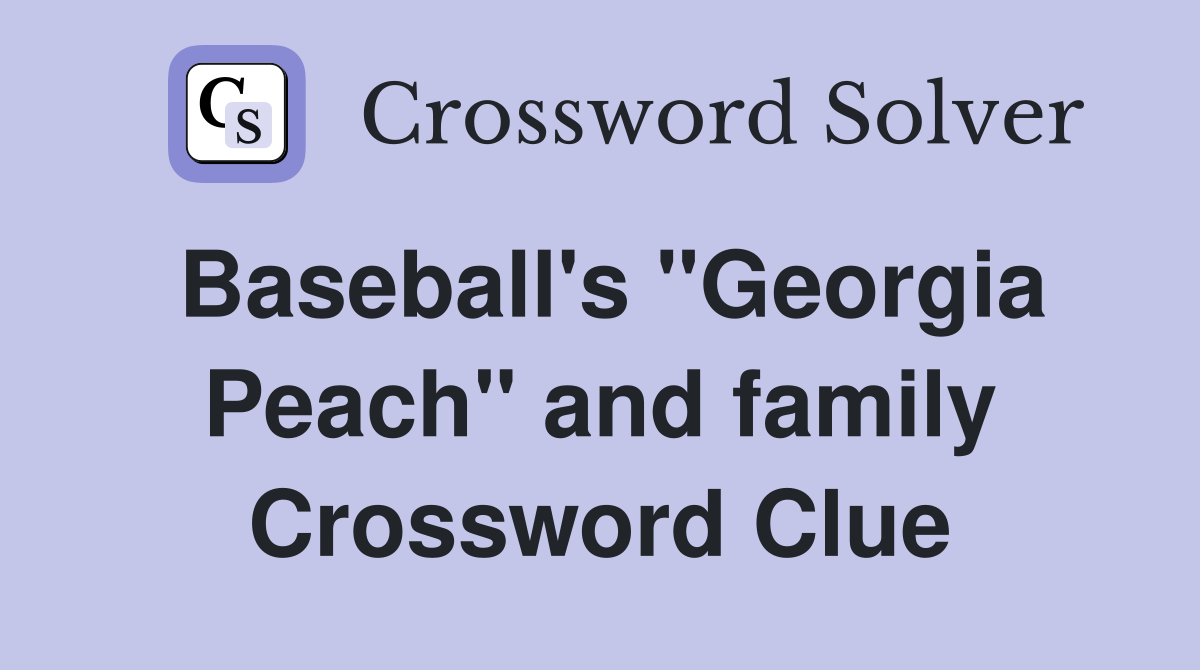 Baseball's "Georgia Peach" and family Crossword Clue