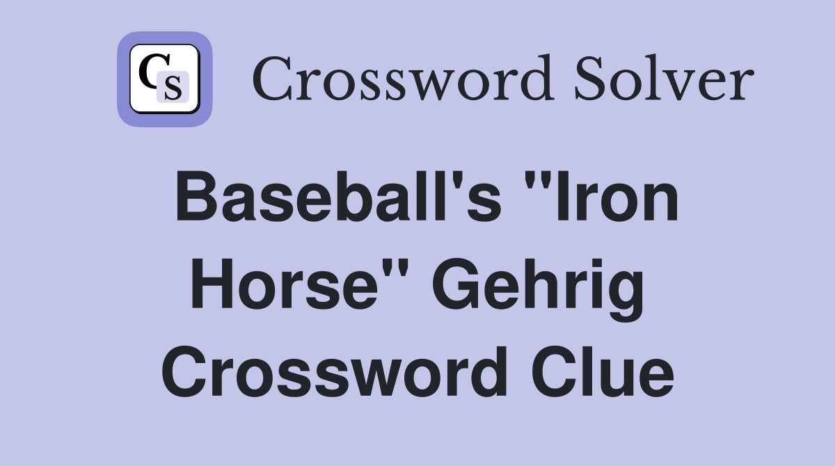 Baseball's "Iron Horse" Gehrig Crossword Clue