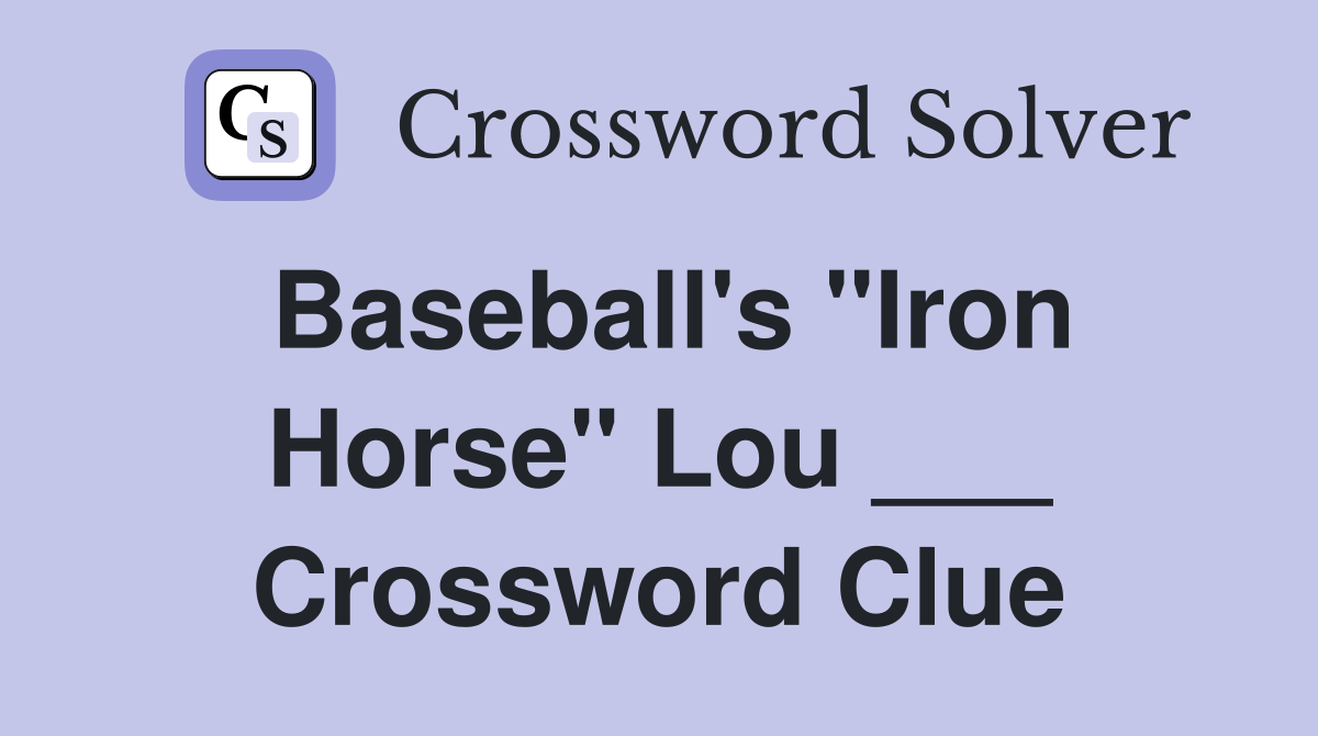 Baseball's "Iron Horse" Lou ___ Crossword Clue