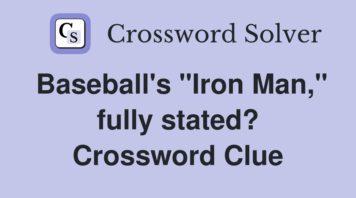 Baseball's "Iron Man," fully stated? Crossword Clue
