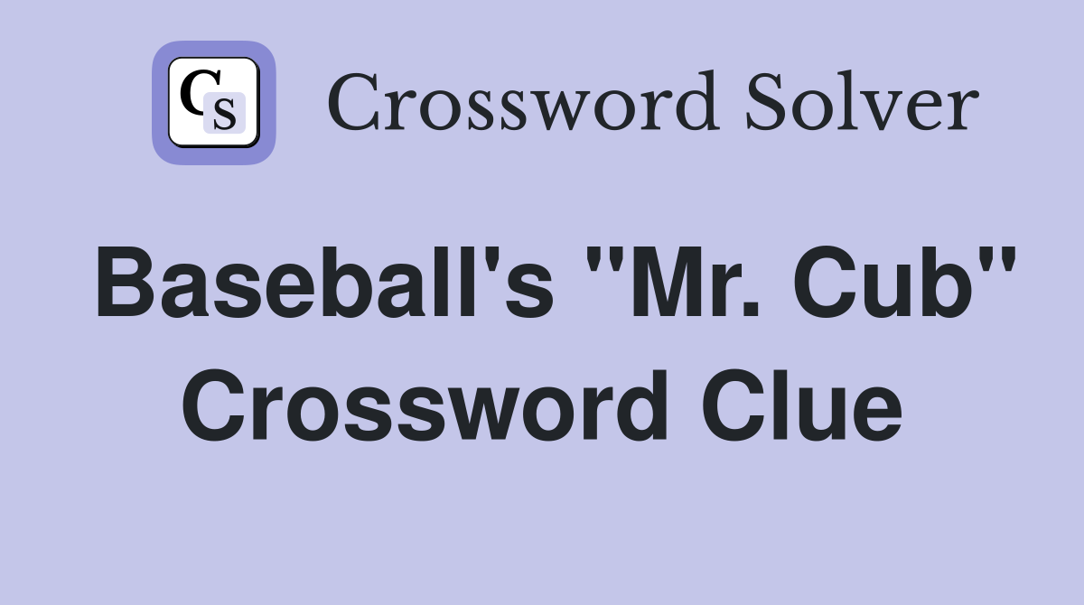 Baseball's "Mr. Cub" Crossword Clue