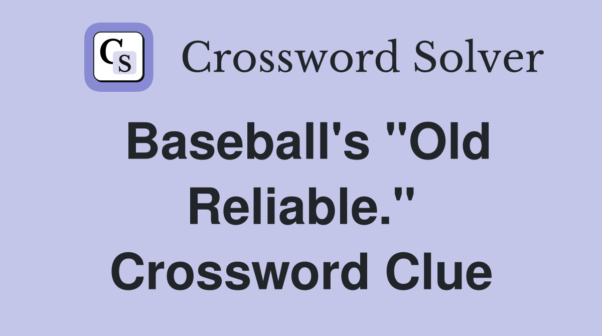 Baseball's "Old Reliable." Crossword Clue
