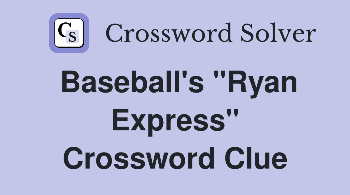 Baseball's "Ryan Express" Crossword Clue