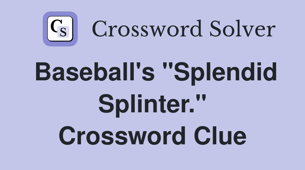Baseball's "Splendid Splinter." Crossword Clue