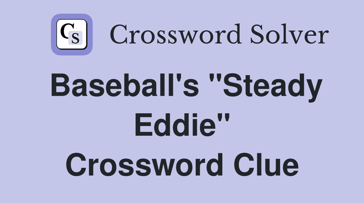 Baseball's "Steady Eddie" Crossword Clue