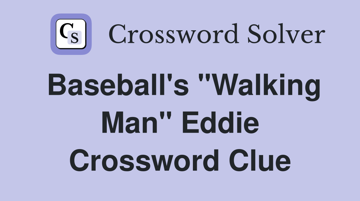 Baseball's "Walking Man" Eddie Crossword Clue