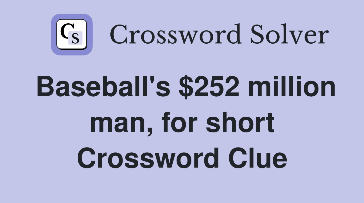 Baseball's $252 million man, for short Crossword Clue