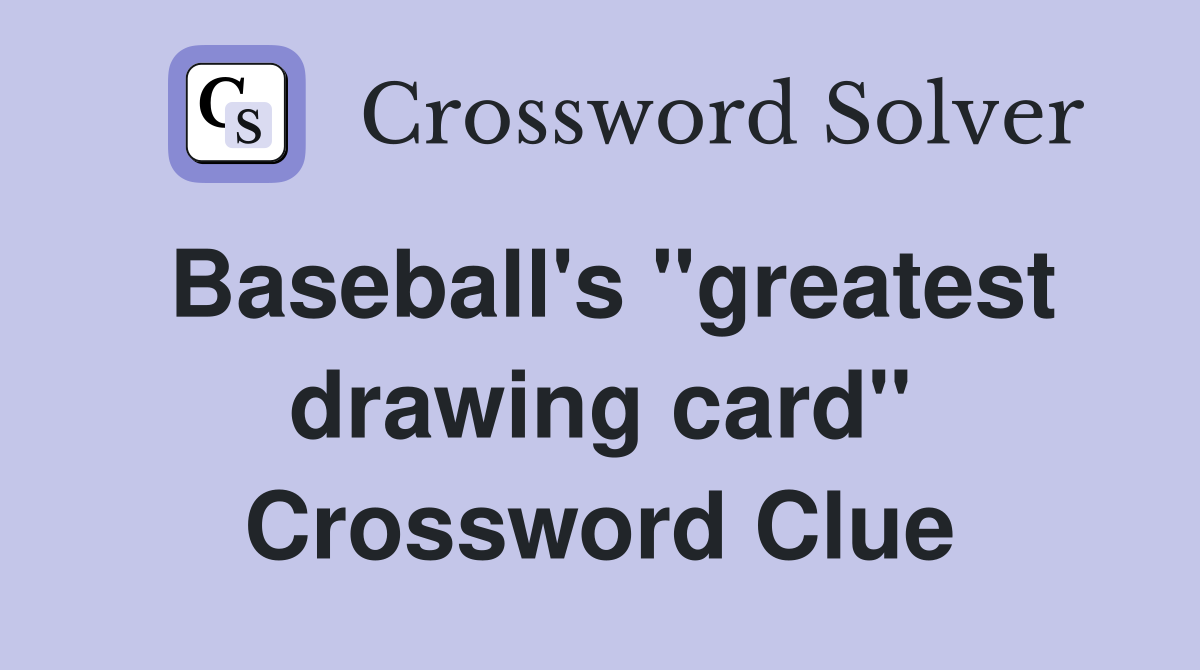 Baseball's ''greatest drawing card'' Crossword Clue